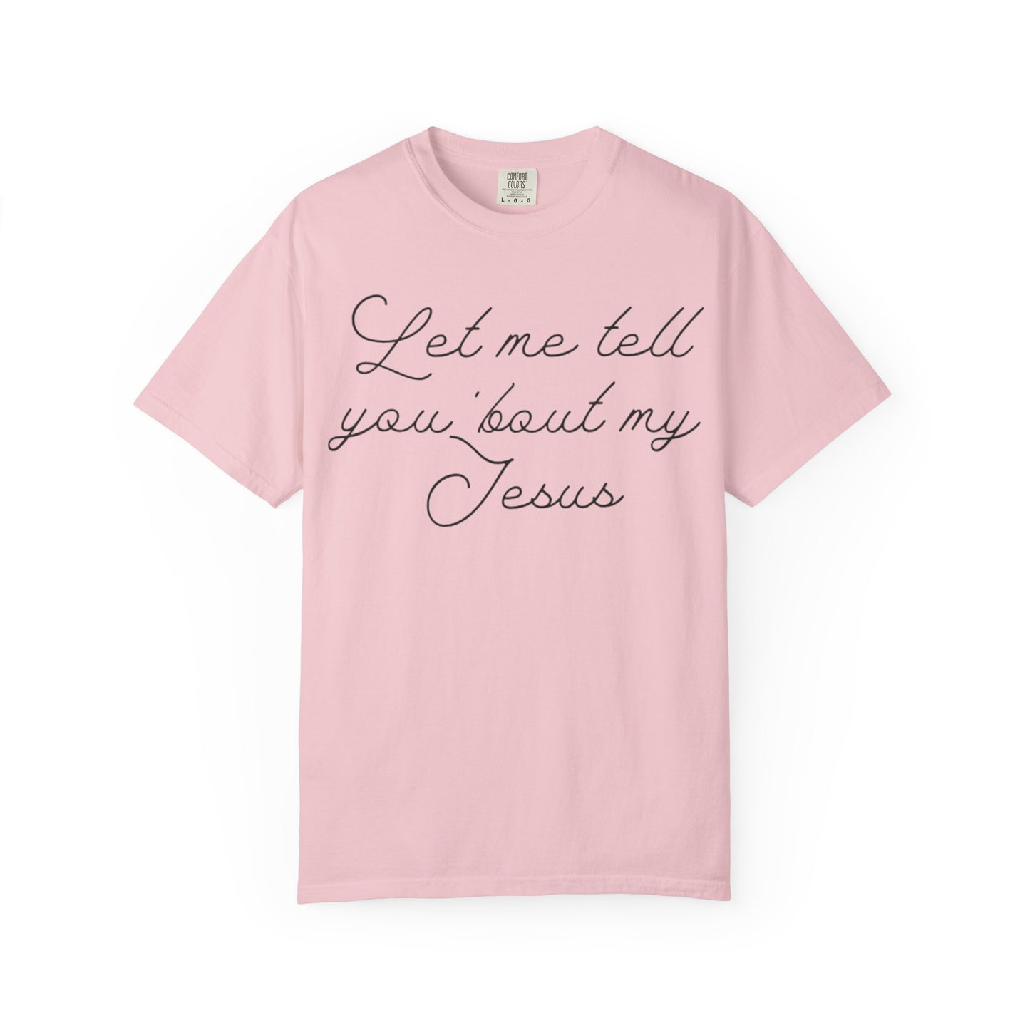 "Let Me Tell You 'Bout My Jesus" T-Shirt